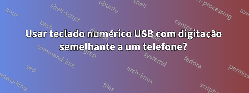 Usar teclado numérico USB com digitação semelhante a um telefone?