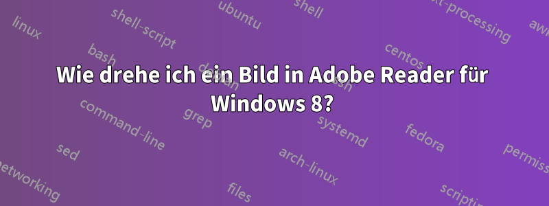 Wie drehe ich ein Bild in Adobe Reader für Windows 8?