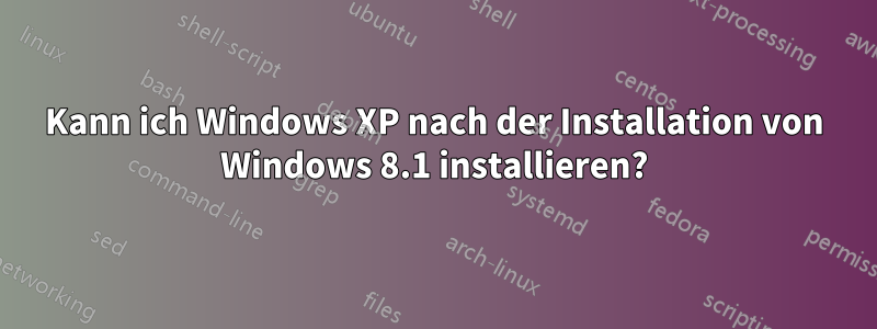 Kann ich Windows XP nach der Installation von Windows 8.1 installieren?