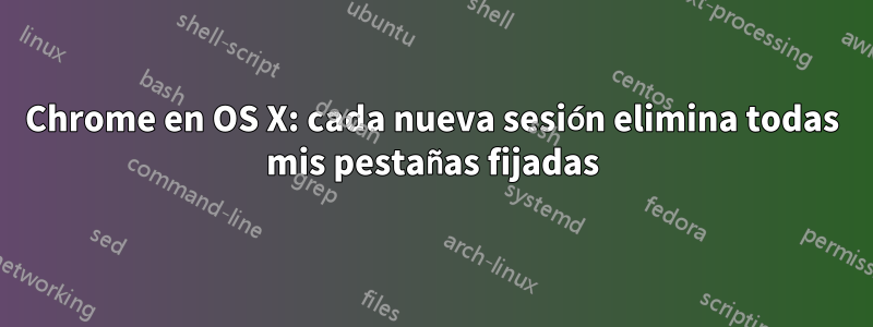 Chrome en OS X: cada nueva sesión elimina todas mis pestañas fijadas