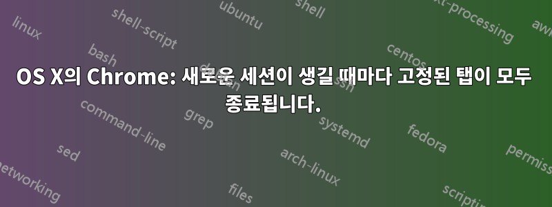 OS X의 Chrome: 새로운 세션이 생길 때마다 고정된 탭이 모두 종료됩니다.