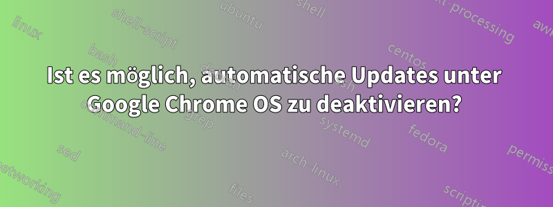 Ist es möglich, automatische Updates unter Google Chrome OS zu deaktivieren?