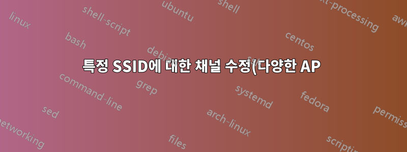 특정 SSID에 대한 채널 수정(다양한 AP)