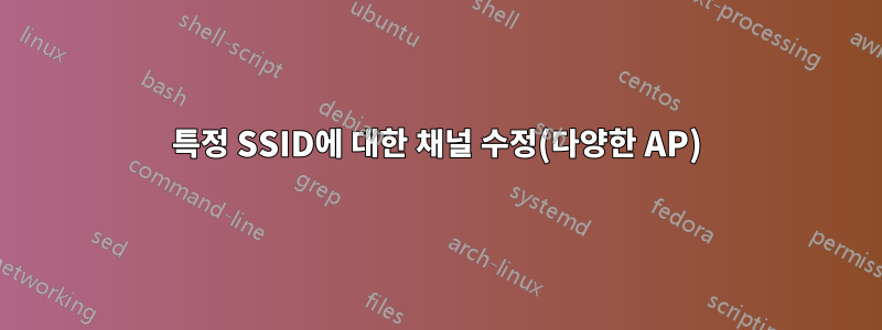 특정 SSID에 대한 채널 수정(다양한 AP)