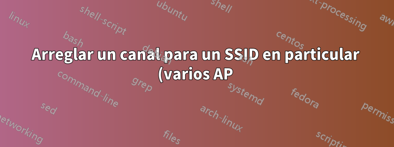 Arreglar un canal para un SSID en particular (varios AP)