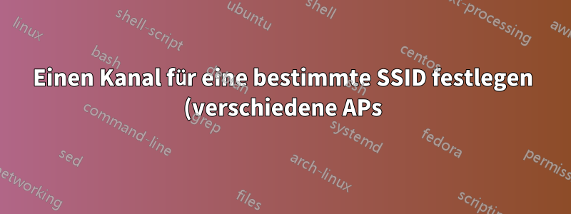 Einen Kanal für eine bestimmte SSID festlegen (verschiedene APs)