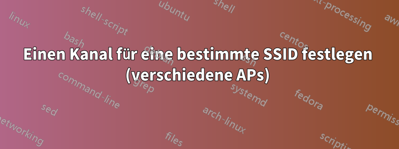 Einen Kanal für eine bestimmte SSID festlegen (verschiedene APs)