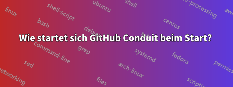 Wie startet sich GitHub Conduit beim Start?