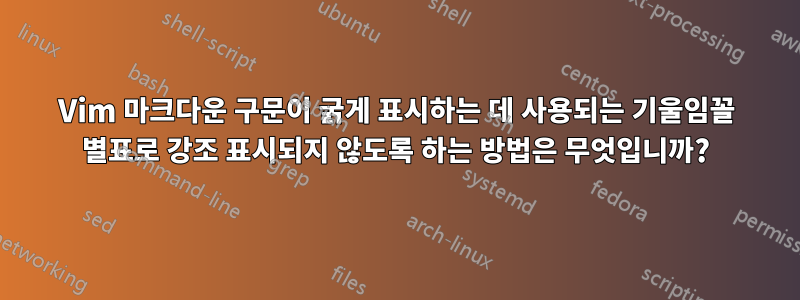 Vim 마크다운 구문이 굵게 표시하는 데 사용되는 기울임꼴 별표로 강조 표시되지 않도록 하는 방법은 무엇입니까?