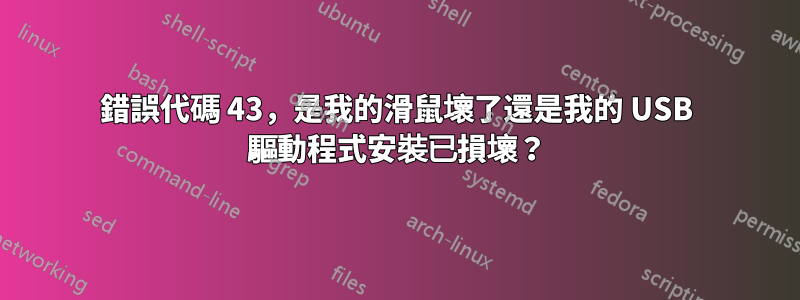 錯誤代碼 43，是我的滑鼠壞了還是我的 USB 驅動程式安裝已損壞？
