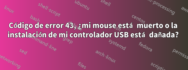 Código de error 43, ¿mi mouse está muerto o la instalación de mi controlador USB está dañada?