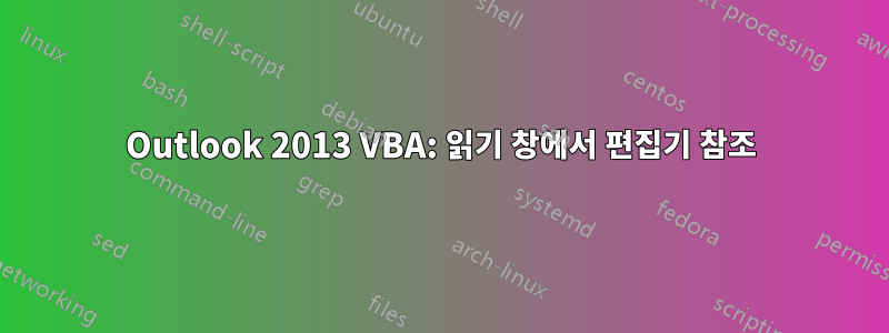 Outlook 2013 VBA: 읽기 창에서 편집기 참조