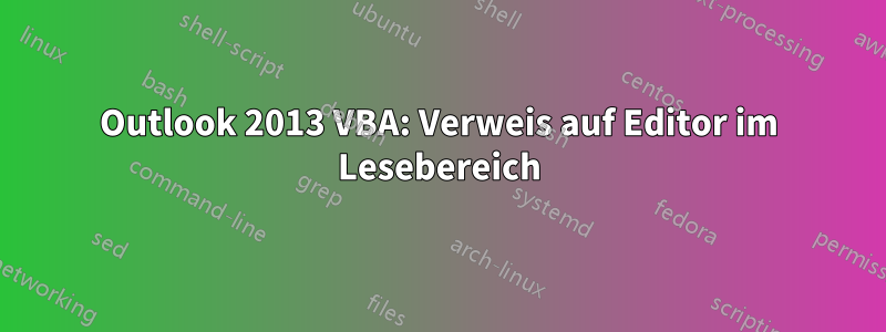 Outlook 2013 VBA: Verweis auf Editor im Lesebereich