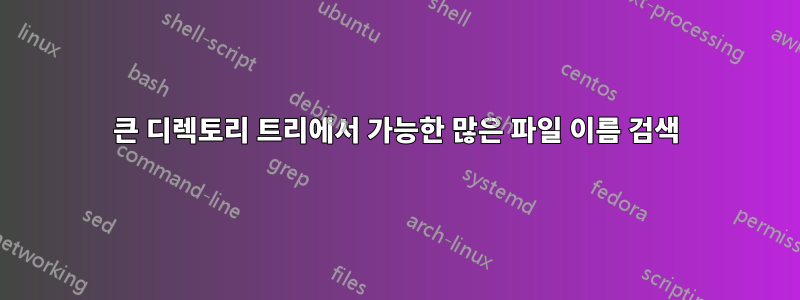 큰 디렉토리 트리에서 가능한 많은 파일 이름 검색