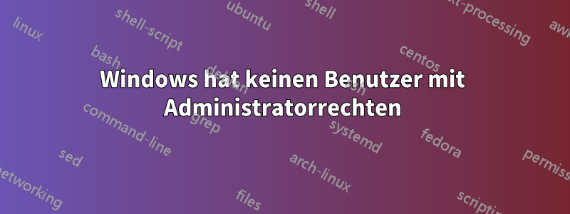 Windows hat keinen Benutzer mit Administratorrechten