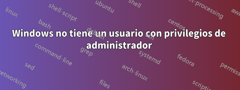 Windows no tiene un usuario con privilegios de administrador