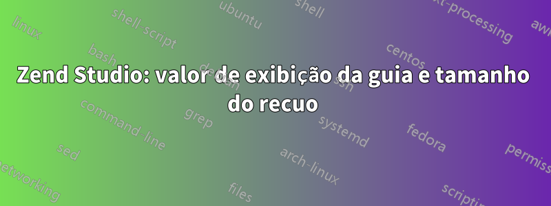 Zend Studio: valor de exibição da guia e tamanho do recuo