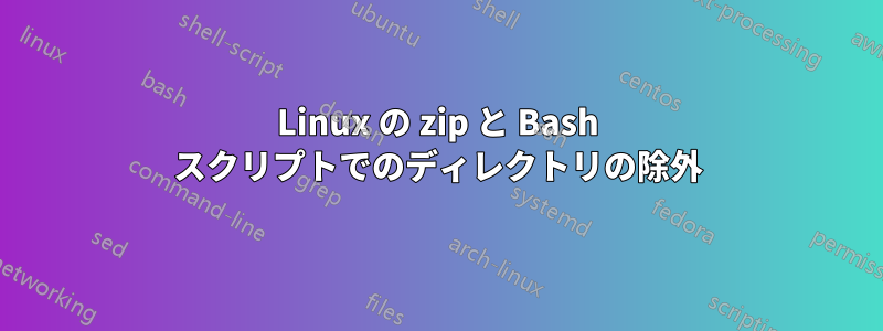 Linux の zip と Bash スクリプトでのディレクトリの除外