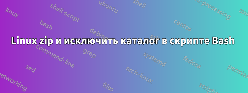 Linux zip и исключить каталог в скрипте Bash