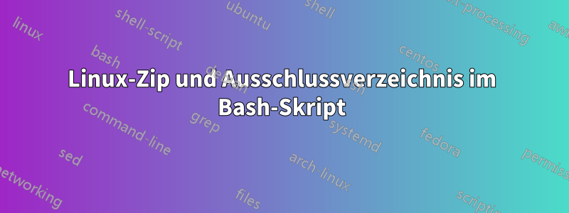 Linux-Zip und Ausschlussverzeichnis im Bash-Skript