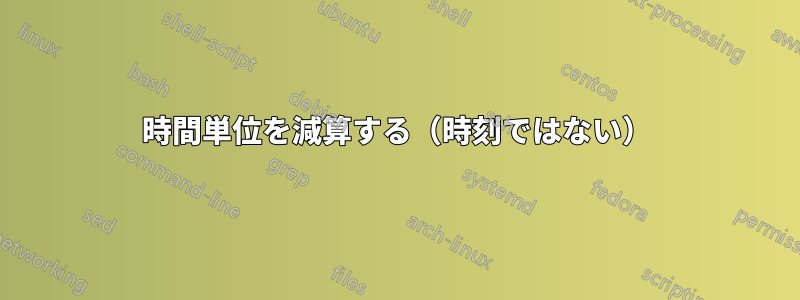 時間単位を減算する（時刻ではない）