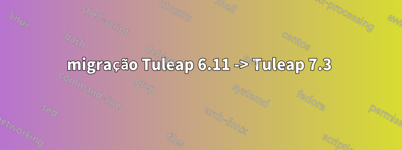 migração Tuleap 6.11 -> Tuleap 7.3