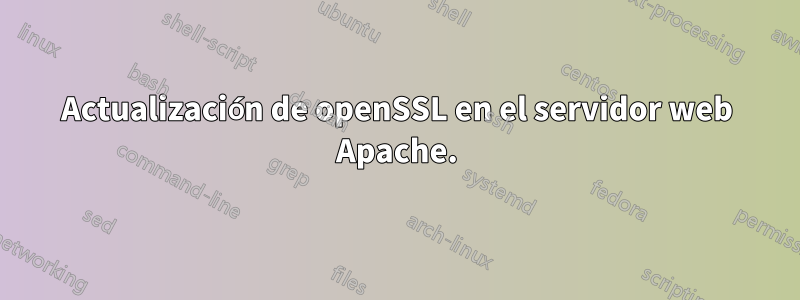 Actualización de openSSL en el servidor web Apache.