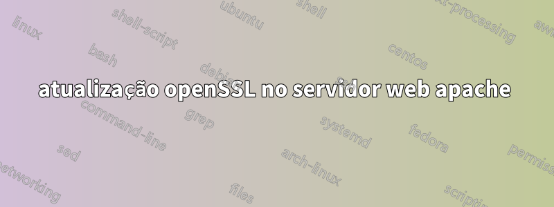 atualização openSSL no servidor web apache