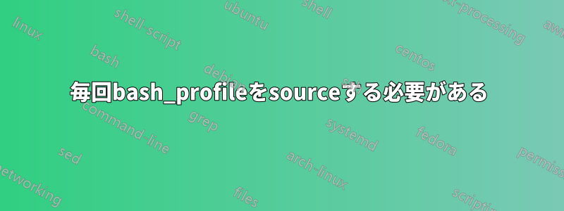 毎回bash_profileをsourceする必要がある