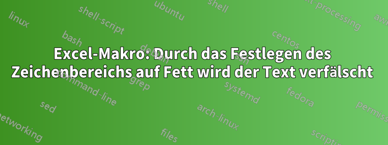 Excel-Makro: Durch das Festlegen des Zeichenbereichs auf Fett wird der Text verfälscht