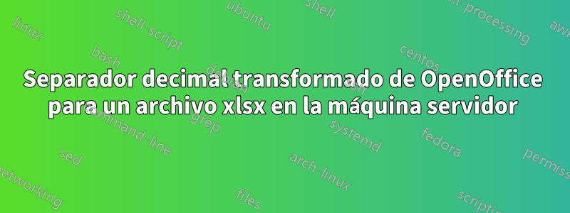 Separador decimal transformado de OpenOffice para un archivo xlsx en la máquina servidor