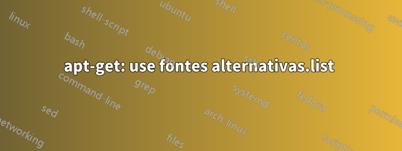 apt-get: use fontes alternativas.list