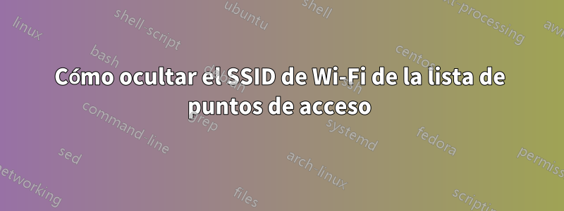 Cómo ocultar el SSID de Wi-Fi de la lista de puntos de acceso