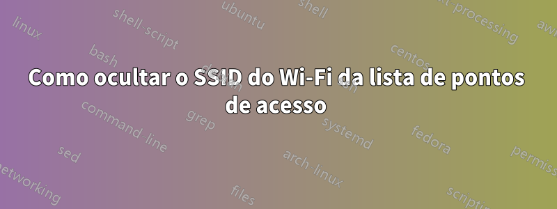 Como ocultar o SSID do Wi-Fi da lista de pontos de acesso