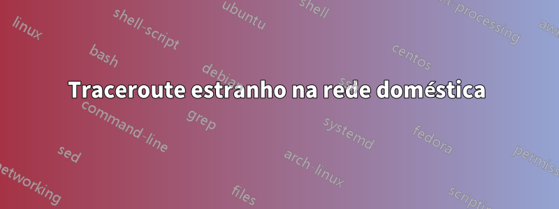 Traceroute estranho na rede doméstica