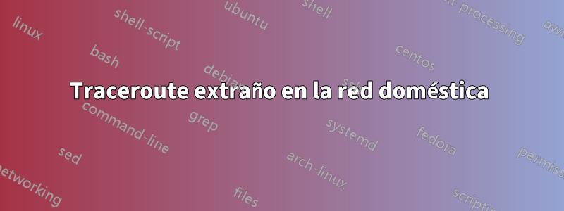 Traceroute extraño en la red doméstica