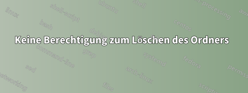 Keine Berechtigung zum Löschen des Ordners 