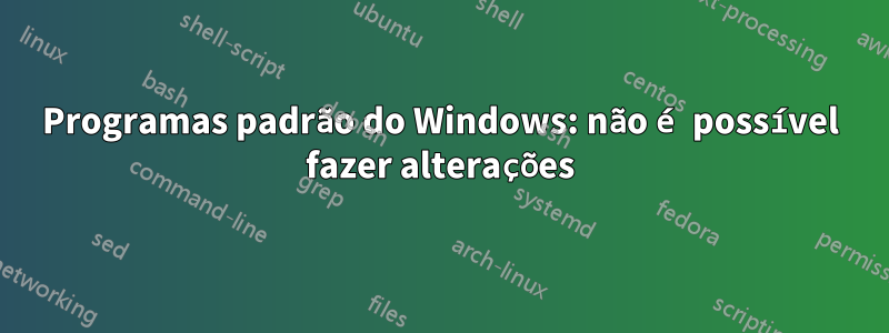 Programas padrão do Windows: não é possível fazer alterações