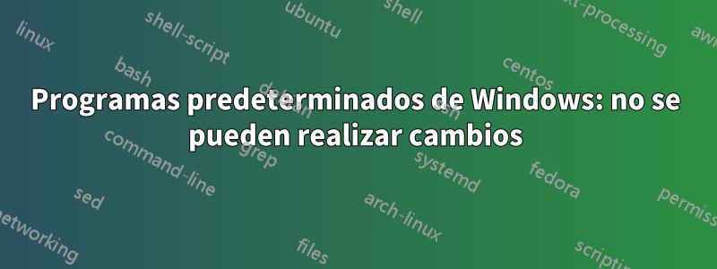 Programas predeterminados de Windows: no se pueden realizar cambios