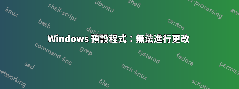 Windows 預設程式：無法進行更改