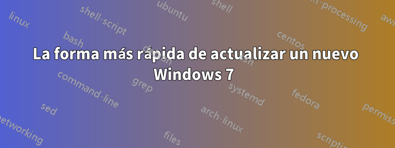 La forma más rápida de actualizar un nuevo Windows 7 