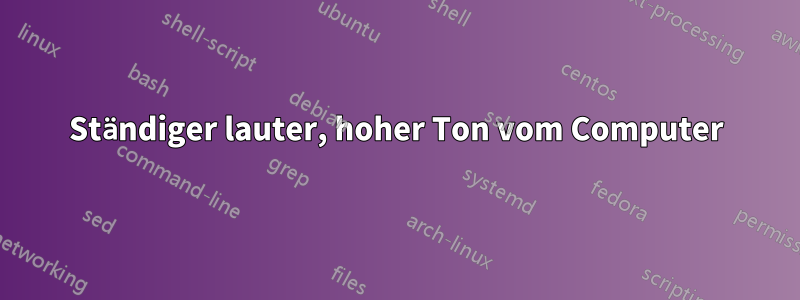 Ständiger lauter, hoher Ton vom Computer