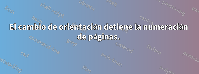 El cambio de orientación detiene la numeración de páginas.