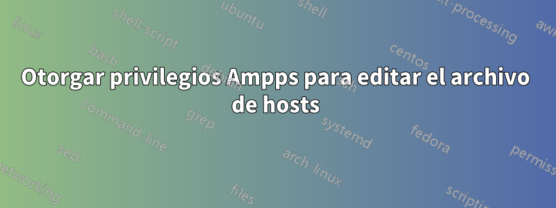 Otorgar privilegios Ampps para editar el archivo de hosts