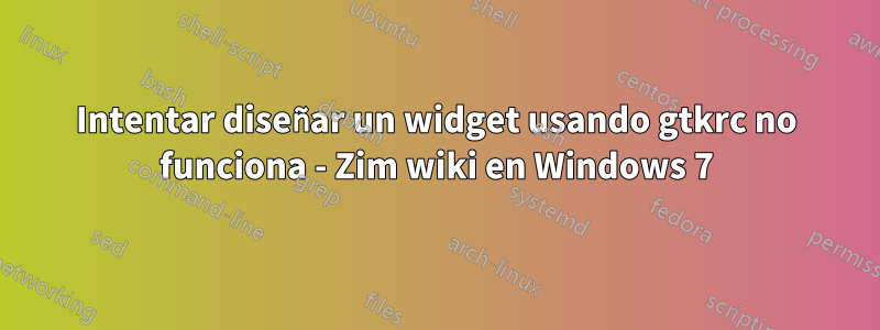 Intentar diseñar un widget usando gtkrc no funciona - Zim wiki en Windows 7