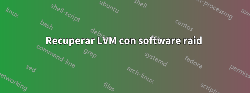 Recuperar LVM con software raid