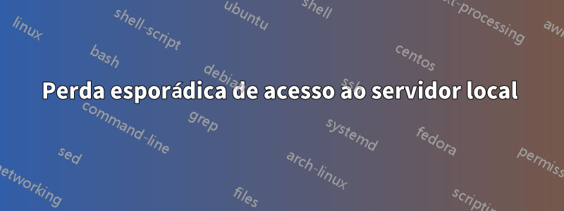 Perda esporádica de acesso ao servidor local