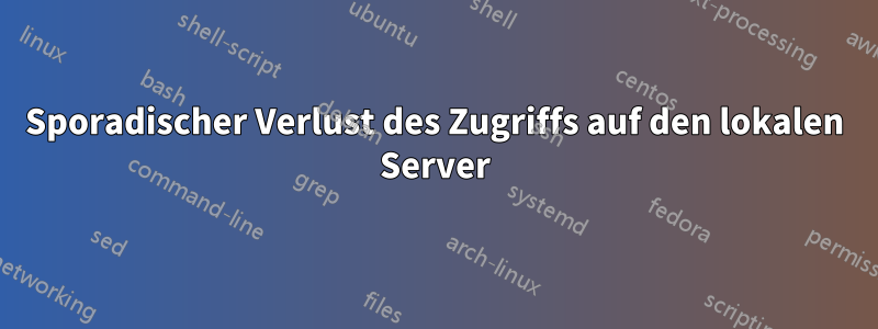 Sporadischer Verlust des Zugriffs auf den lokalen Server