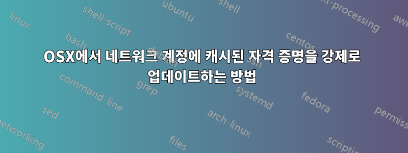 OSX에서 네트워크 계정에 캐시된 자격 증명을 강제로 업데이트하는 방법