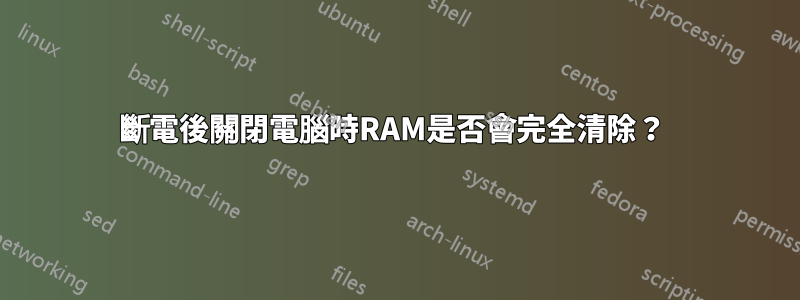 斷電後關閉電腦時RAM是否會完全清除？ 